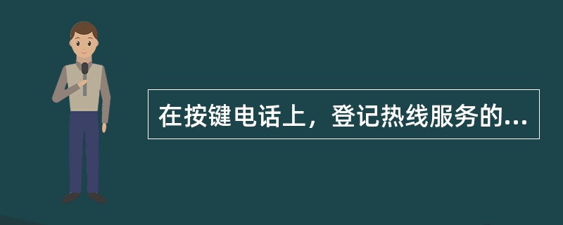 在按键电话上，登记热线服务的操作按（）键，其中，TN是用户的本机电话号码。