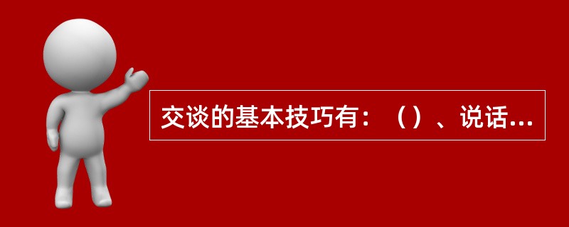 交谈的基本技巧有：（）、说话适时、礼貌随和、机智幽默和聆听有术等。