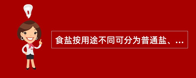 食盐按用途不同可分为普通盐、营养盐和（）。