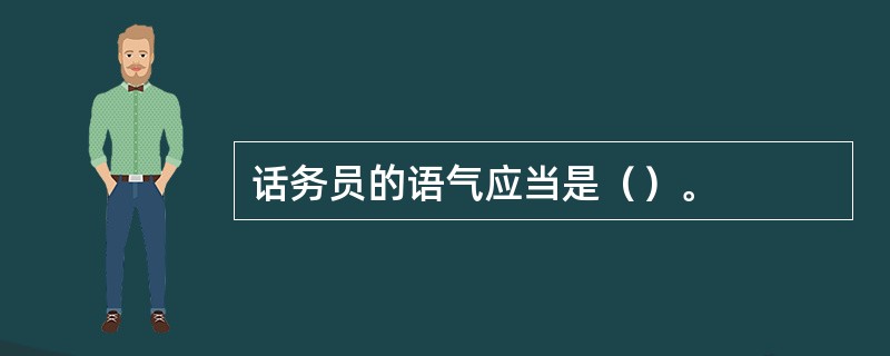 话务员的语气应当是（）。