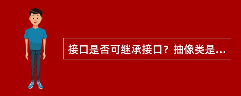 接口是否可继承接口？抽像类是否可实现（implements）接口？抽像类是否可继