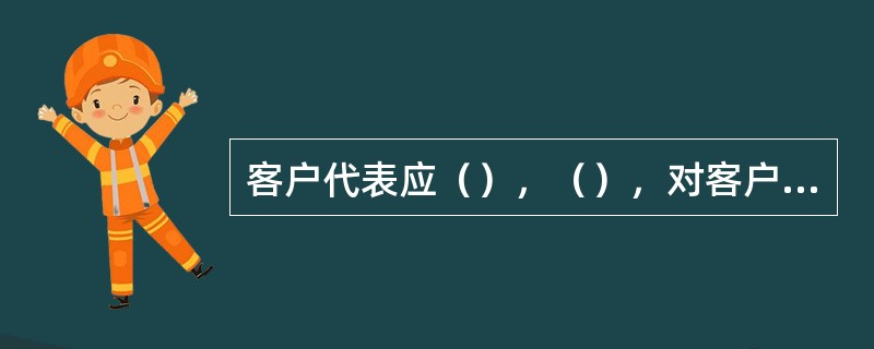 客户代表应（），（），对客户不训斥、不责备、不与客户争执。