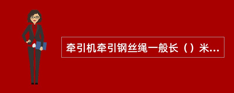 牵引机牵引钢丝绳一般长（）米，直径（）毫米。牵引重量吨（）。