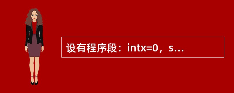 设有程序段：intx=0，s=0；while（x!=0）s+=++x；print