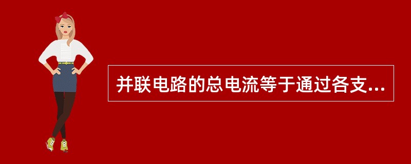 并联电路的总电流等于通过各支路的电流之和。