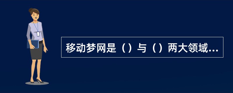 移动梦网是（）与（）两大领域的完美组合，是中国移动互联网当之无愧的代表，代表着“