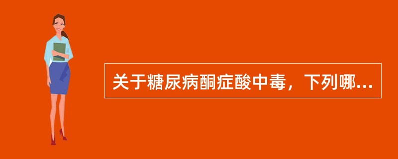 关于糖尿病酮症酸中毒，下列哪种说法是不正确的（）