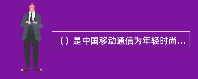 （）是中国移动通信为年轻时尚人群量身定制的移动通信客户品牌，不仅资费灵活，还提供