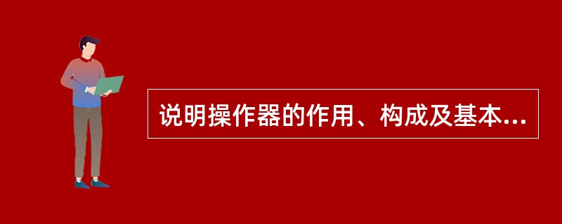 说明操作器的作用、构成及基本工作原理。