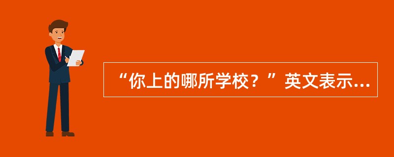 “你上的哪所学校？”英文表示为：“（）school did you go to？