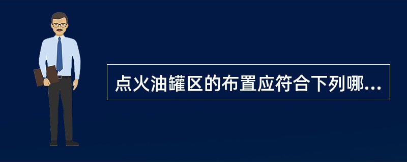 点火油罐区的布置应符合下列哪些规定：（）。