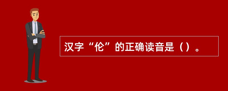 汉字“伦”的正确读音是（）。