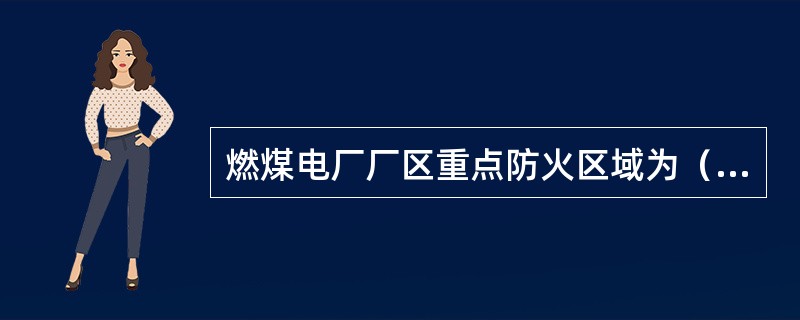 燃煤电厂厂区重点防火区域为（）。