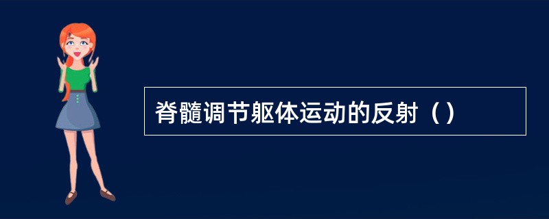 脊髓调节躯体运动的反射（）
