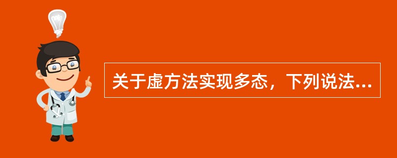 关于虚方法实现多态，下列说法错误的是（）。