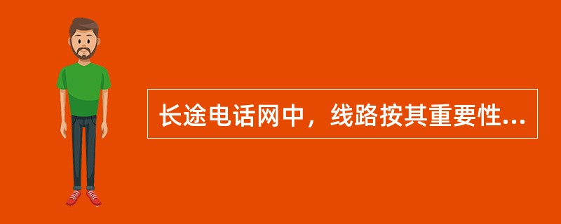 长途电话网中，线路按其重要性分为一级线路和二级线路。