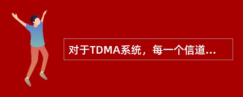 对于TDMA系统，每一个信道就是一个（）