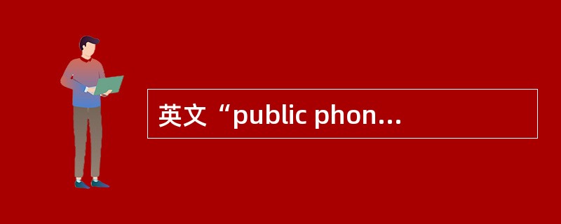 英文“public phone”的中文含义是“（）”。