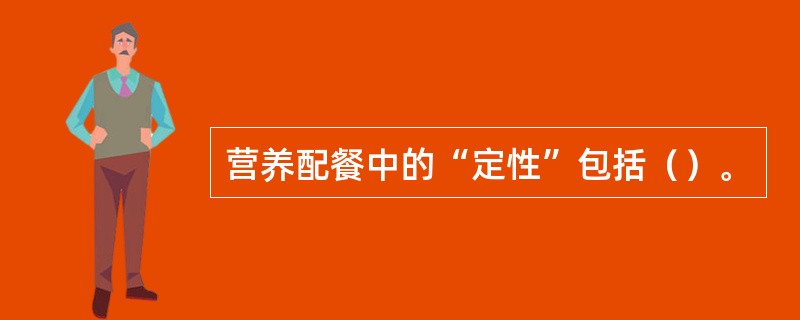 营养配餐中的“定性”包括（）。