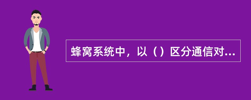 蜂窝系统中，以（）区分通信对象，一个（）只容纳一个用户。