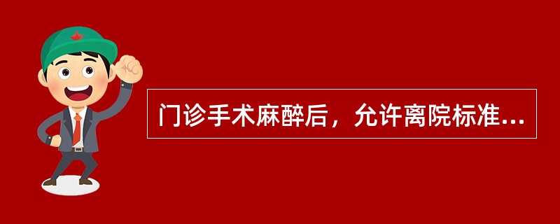 门诊手术麻醉后，允许离院标准为（）