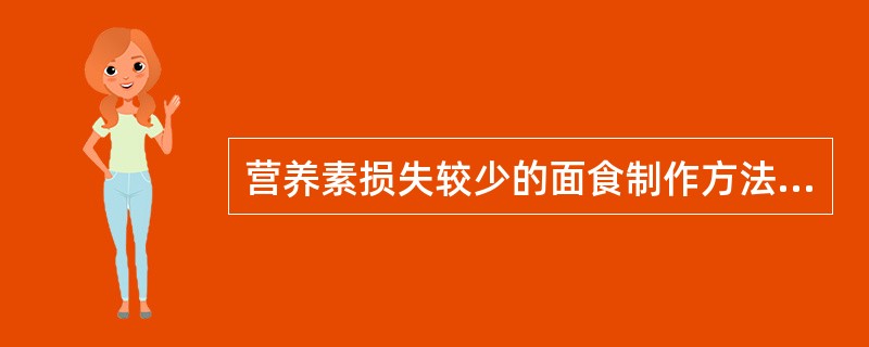 营养素损失较少的面食制作方法是（）。