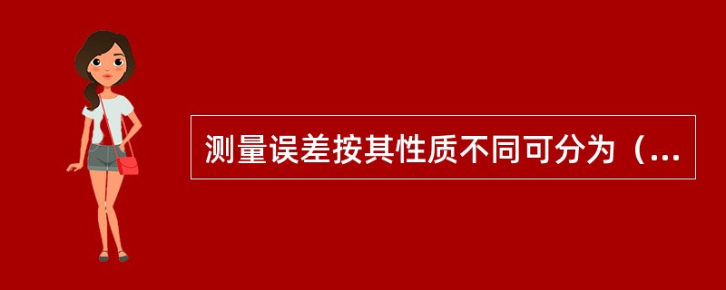 测量误差按其性质不同可分为（），随机误差和疏忽误差。