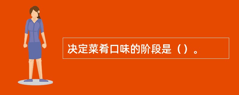 决定菜肴口味的阶段是（）。