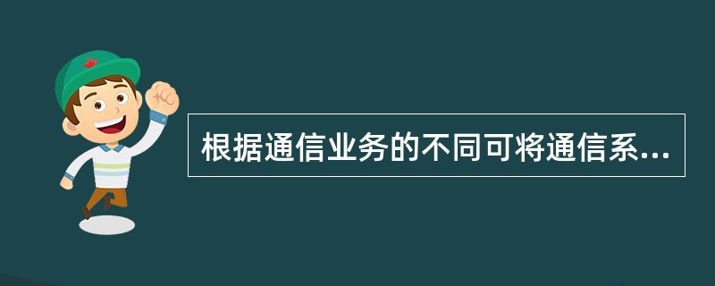 根据通信业务的不同可将通信系统分类，下列属于交互传输系统的是（）。