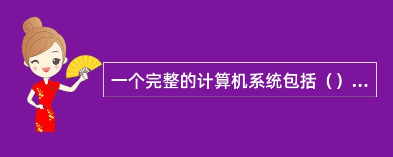 一个完整的计算机系统包括（）和（）两大部分。