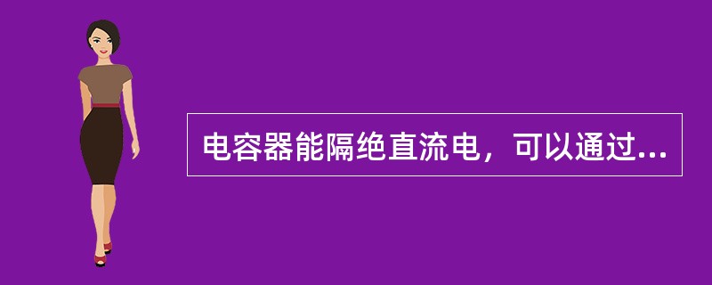 电容器能隔绝直流电，可以通过交流电，但有容抗，交流电频率越高容抗越大。