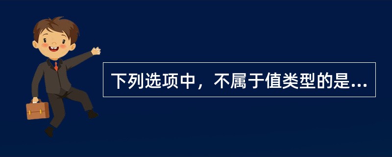 下列选项中，不属于值类型的是（）