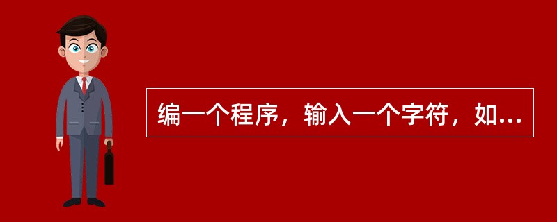 编一个程序，输入一个字符，如果输入的字符是大写字母，则转换为小写字母；如果输入的