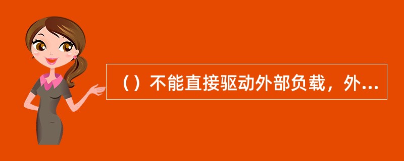 （）不能直接驱动外部负载，外部负载只能由输出继电器驱动。