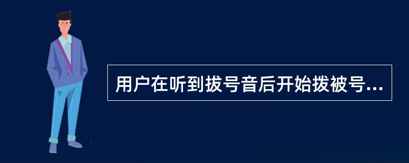 用户在听到拔号音后开始拨被号用户的电话号码，通过电话盘产生的地址信号有脉冲信号或