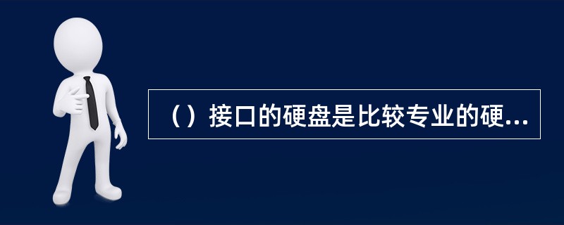 （）接口的硬盘是比较专业的硬盘，它的CPU占用率低，数据传输率高，但价格比较昂贵