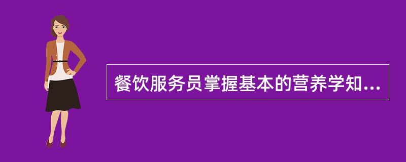 餐饮服务员掌握基本的营养学知识非常重要。