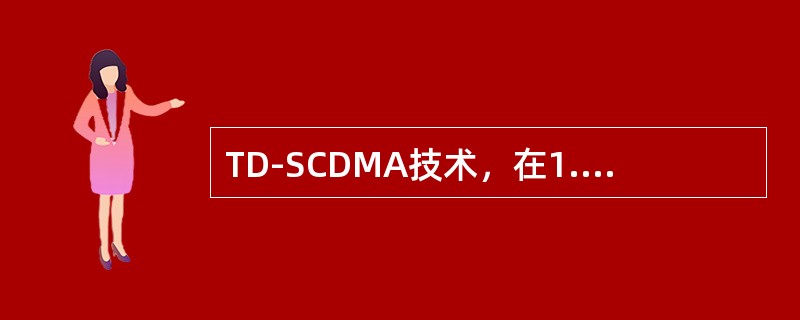 TD-SCDMA技术，在1.6MHz带宽内，码片速率为（）Mcps。