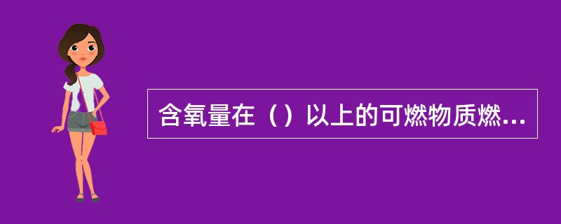 含氧量在（）以上的可燃物质燃烧时，发出不显光的火焰。