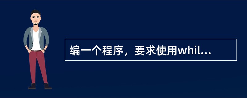 编一个程序，要求使用while语句，输入用户名和密码，实现用户登录程序的功能，至