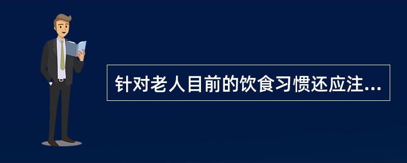 针对老人目前的饮食习惯还应注意以下膳食原则