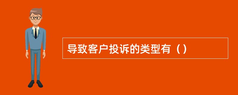 导致客户投诉的类型有（）