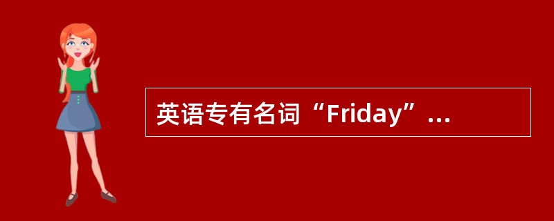 英语专有名词“Friday”可缩写为“Fr”。