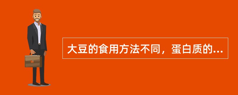 大豆的食用方法不同，蛋白质的利用率也不同。