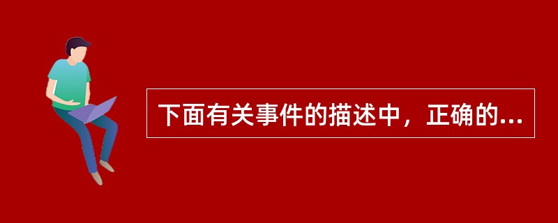 下面有关事件的描述中，正确的是（）