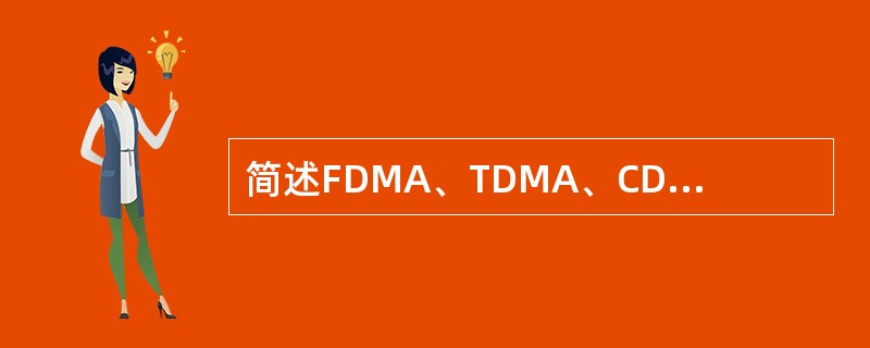 简述FDMA、TDMA、CDMA的特点。