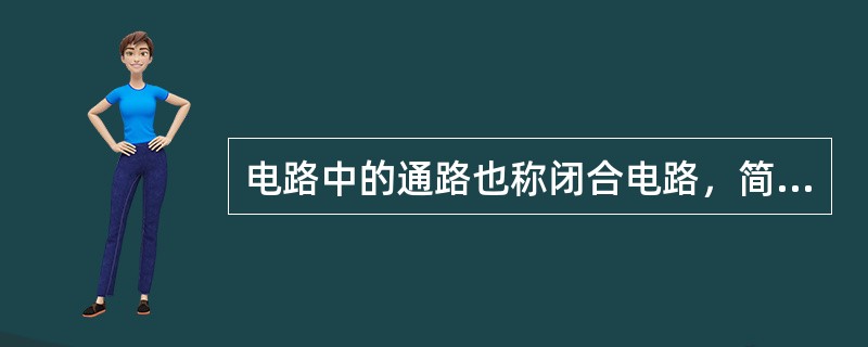 电路中的通路也称闭合电路，简称（）。