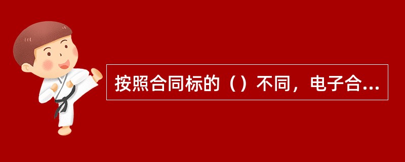 按照合同标的（）不同，电子合同可分为信息许可使用合同与信息服务合同