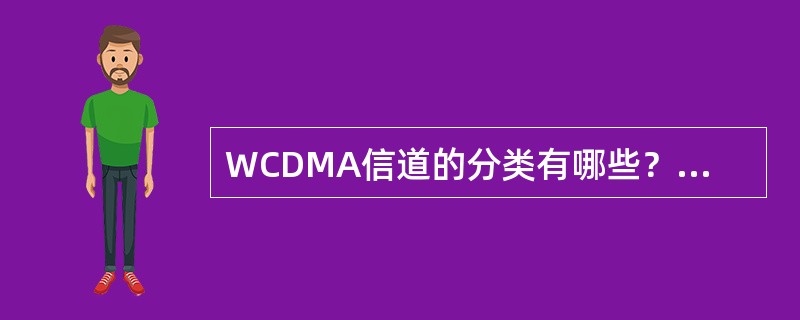 WCDMA信道的分类有哪些？各信道的功能如何？