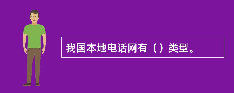 我国本地电话网有（）类型。